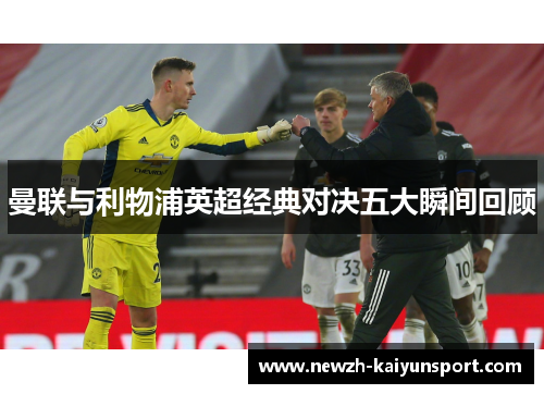 曼联与利物浦英超经典对决五大瞬间回顾