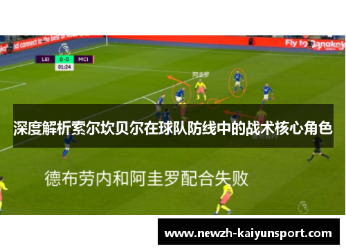 深度解析索尔坎贝尔在球队防线中的战术核心角色 深度解析索尔坎贝尔在球队防线中的战术核心角色