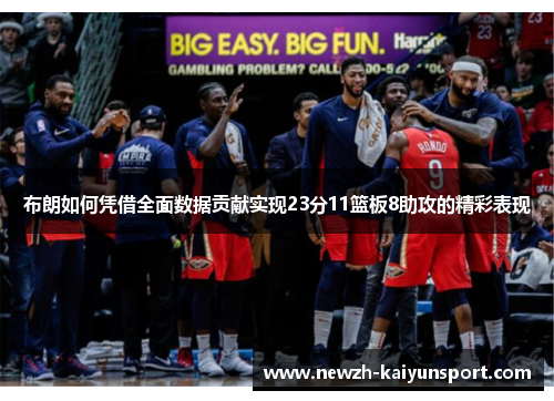 布朗如何凭借全面数据贡献实现23分11篮板8助攻的精彩表现