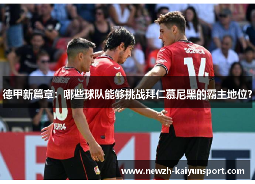 德甲新篇章:哪些球队能够挑战拜仁慕尼黑的霸主地位? 德甲新篇章:哪些球队能够挑战拜仁慕尼黑的霸主地位?