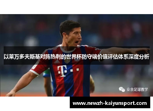 以莱万多夫斯基对阵热刺的世界杯防守端价值评估体系深度分析