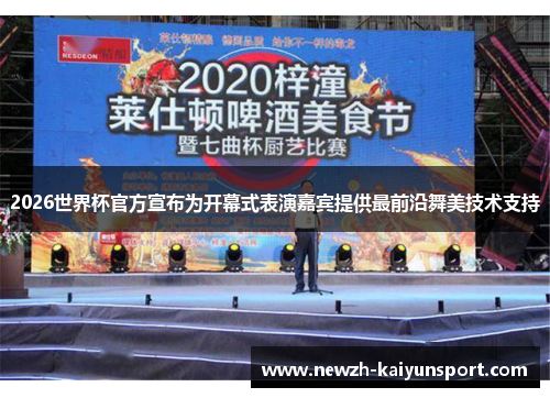 2026世界杯官方宣布为开幕式表演嘉宾提供最前沿舞美技术支持
