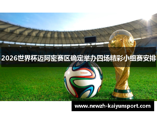 2026世界杯迈阿密赛区确定举办四场精彩小组赛安排