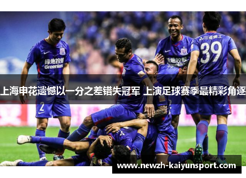 上海申花遗憾以一分之差错失冠军 上演足球赛季最精彩角逐 上海申花遗憾以一分之差错失冠军 上演足球赛季最精彩角逐