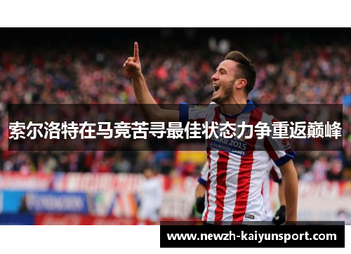 索尔洛特在马竞苦寻最佳状态力争重返巅峰