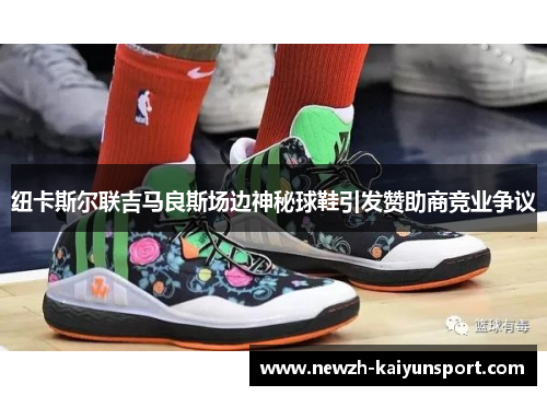 纽卡斯尔联吉马良斯场边神秘球鞋引发赞助商竞业争议