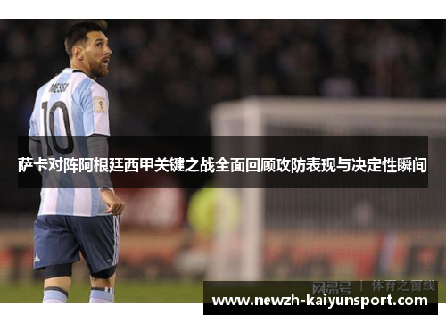 萨卡对阵阿根廷西甲关键之战全面回顾攻防表现与决定性瞬间 萨卡对阵阿根廷西甲关键之战全面回顾攻防表现与决定性瞬间