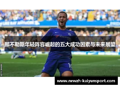 那不勒斯年轻阵容崛起的五大成功因素与未来展望 那不勒斯年轻阵容崛起的五大成功因素与未来展望
