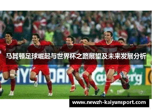 马其顿足球崛起与世界杯之路展望及未来发展分析
